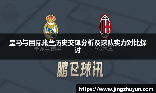 皇马与国际米兰历史交锋分析及球队实力对比探讨